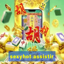 sexyhot assistir